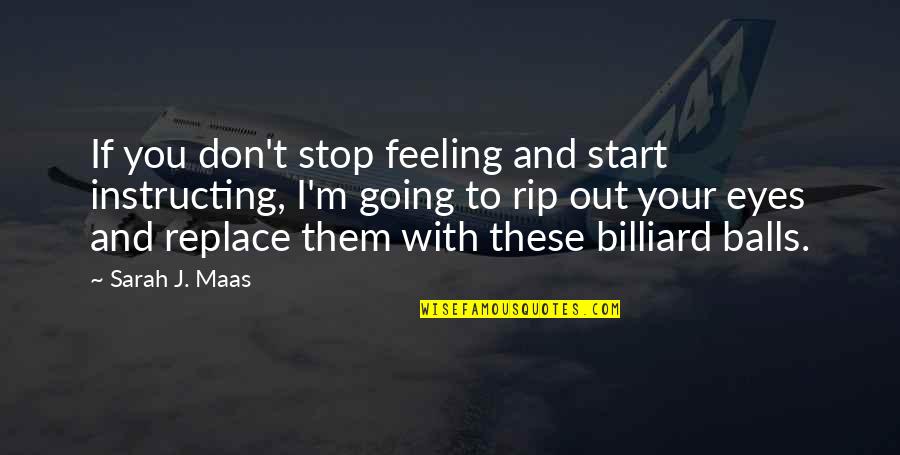 Sudhish Chimaladinne Quotes By Sarah J. Maas: If you don't stop feeling and start instructing,