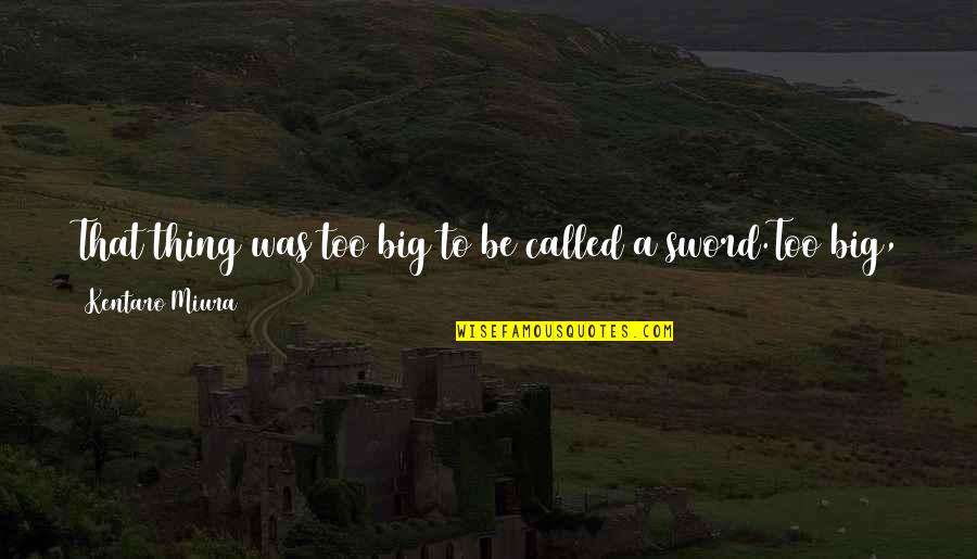 Sudhish Suryawanshi Quotes By Kentaro Miura: That thing was too big to be called Sudhish Suryawanshi Quotes By Kentaro Miura: That thing was too big to be called