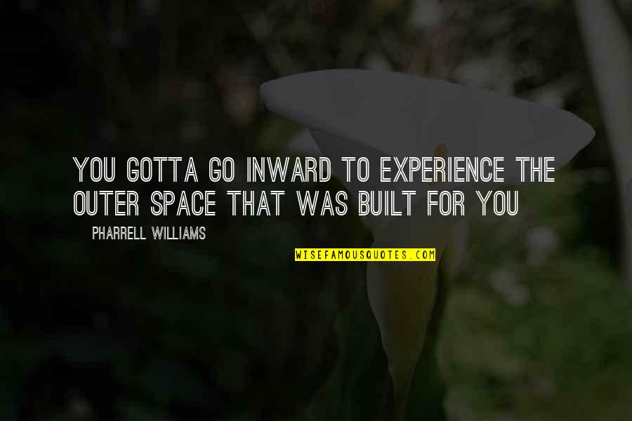 Sudibyo Markus Quotes By Pharrell Williams: You gotta go inward To experience the outer Sudibyo Markus Quotes By Pharrell Williams: You gotta go inward To experience the outer