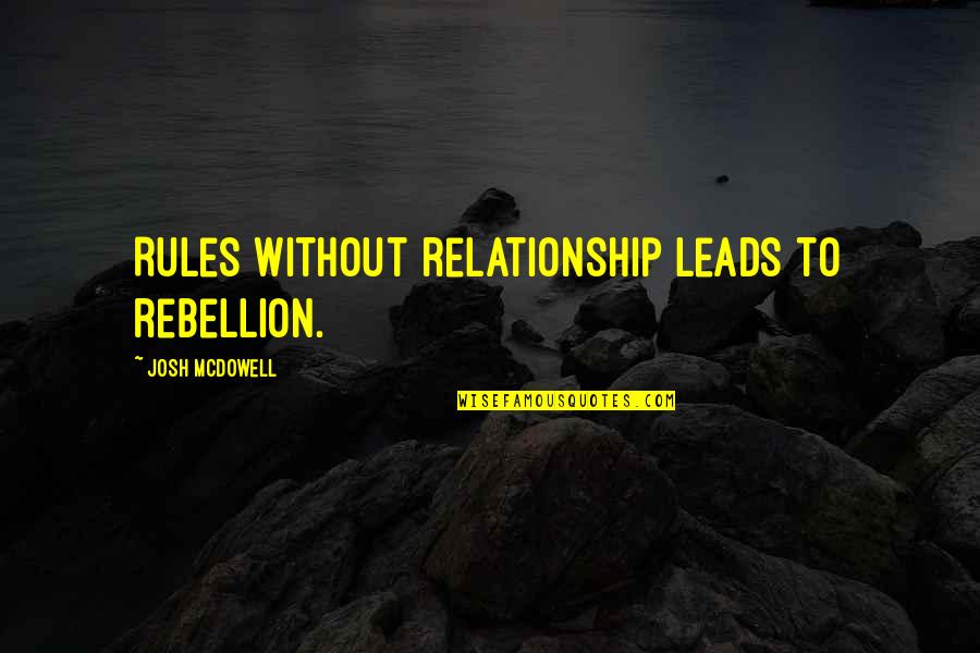 Sudiences Quotes By Josh McDowell: Rules without relationship leads to rebellion.