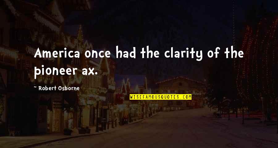 Sudik Avon Quotes By Robert Osborne: America once had the clarity of the pioneer Sudik Avon Quotes By Robert Osborne: America once had the clarity of the pioneer