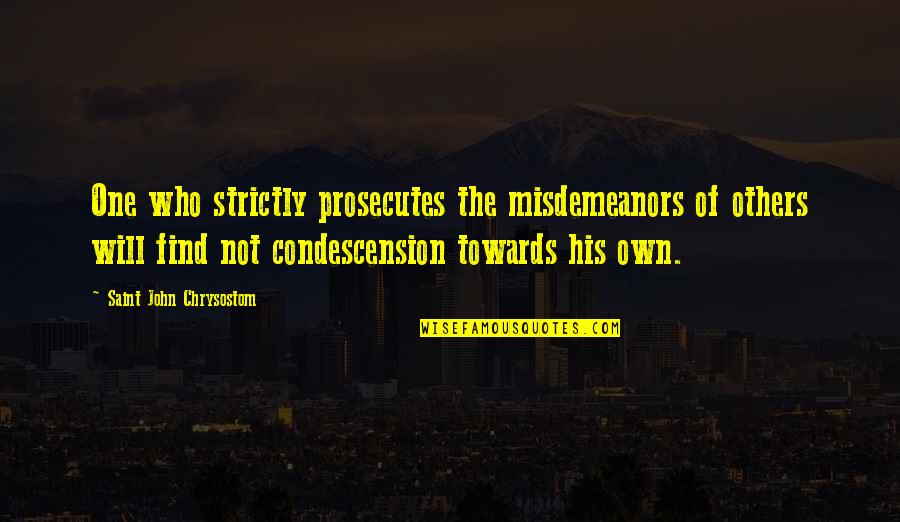 Sudiksha Quotes By Saint John Chrysostom: One who strictly prosecutes the misdemeanors of others Sudiksha Quotes By Saint John Chrysostom: One who strictly prosecutes the misdemeanors of others
