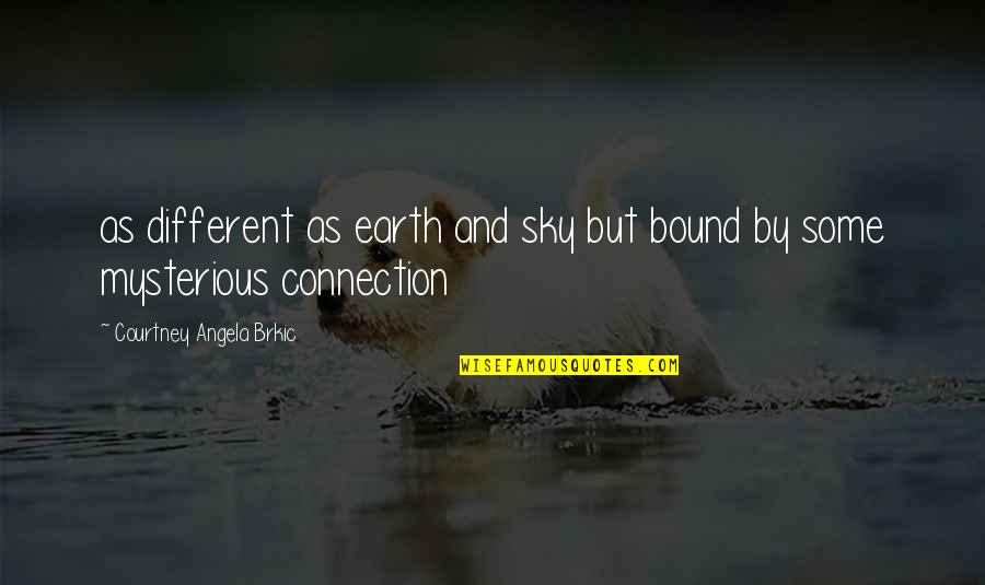 Sudipa Ghosh Quotes By Courtney Angela Brkic: as different as earth and sky but bound