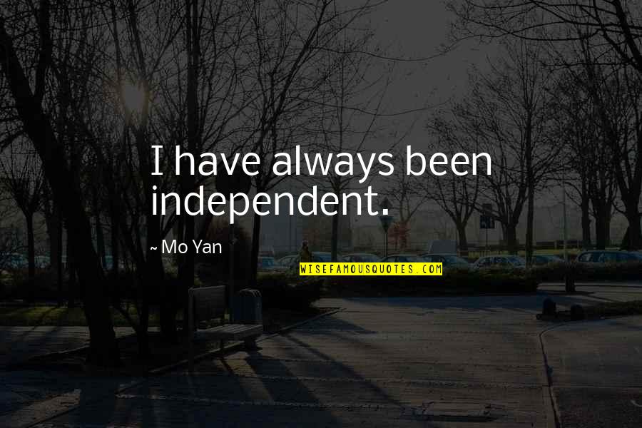 Sudipa Mukhopadhyay Quotes By Mo Yan: I have always been independent. Sudipa Mukhopadhyay Quotes By Mo Yan: I have always been independent.