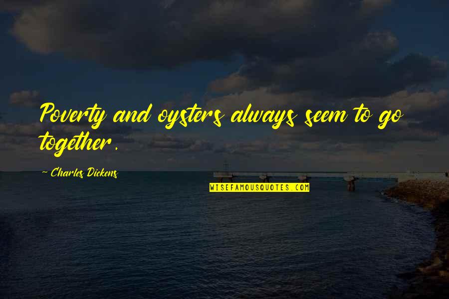 Sudipta Kaviraj Quotes By Charles Dickens: Poverty and oysters always seem to go together.