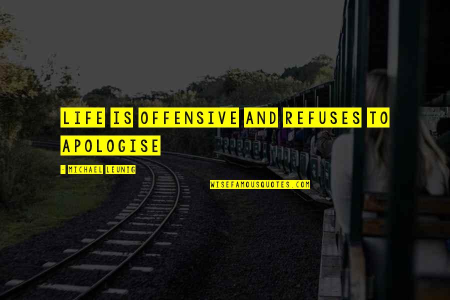 Sudipta Kaviraj Quotes By Michael Leunig: Life is offensive and refuses to apologise