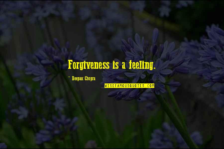 Sudipta Maiti Quotes By Deepak Chopra: Forgiveness is a feeling.