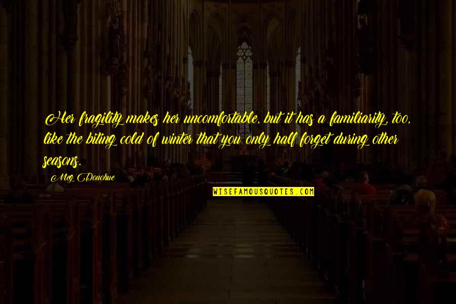 Sudipta Seal Quotes By Meg Donohue: Her fragility makes her uncomfortable, but it has Sudipta Seal Quotes By Meg Donohue: Her fragility makes her uncomfortable, but it has