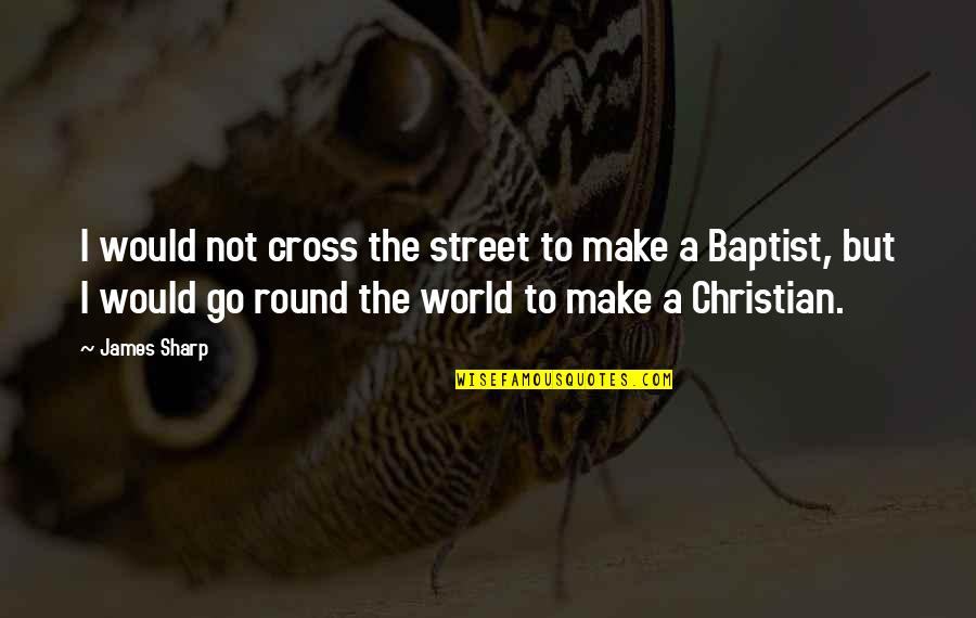 Sudipto Banerjee Quotes By James Sharp: I would not cross the street to make