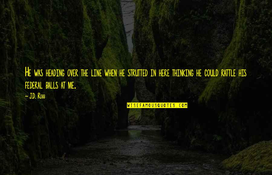 Sudistes Quotes By J.D. Robb: He was heading over the line when he Sudistes Quotes By J.D. Robb: He was heading over the line when he