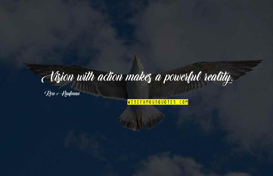 Sudistes Quotes By Ron Kaufman: Vision with action makes a powerful reality. Sudistes Quotes By Ron Kaufman: Vision with action makes a powerful reality.