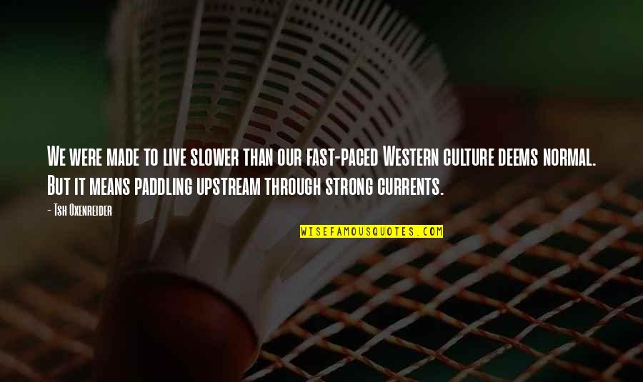 Sudistes Quotes By Tsh Oxenreider: We were made to live slower than our Sudistes Quotes By Tsh Oxenreider: We were made to live slower than our