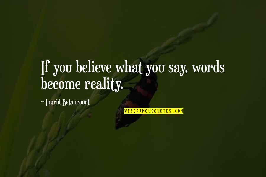 Suditi Global Academy Quotes By Ingrid Betancourt: If you believe what you say, words become