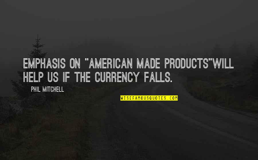 Suditi Na Quotes By Phil Mitchell: Emphasis on "American made products"will help us if
