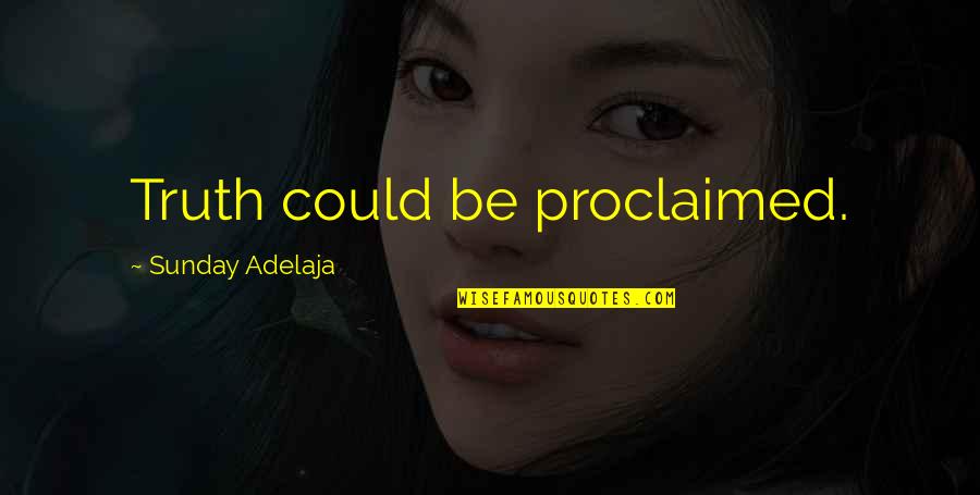 Sudky Na Quotes By Sunday Adelaja: Truth could be proclaimed. Sudky Na Quotes By Sunday Adelaja: Truth could be proclaimed.