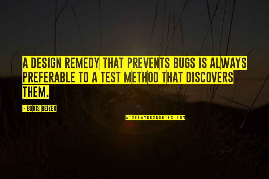 Sudol Alison Quotes By Boris Beizer: A design remedy that prevents bugs is always Sudol Alison Quotes By Boris Beizer: A design remedy that prevents bugs is always