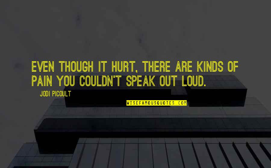 Sudonix Quotes By Jodi Picoult: Even though it hurt, there are kinds of