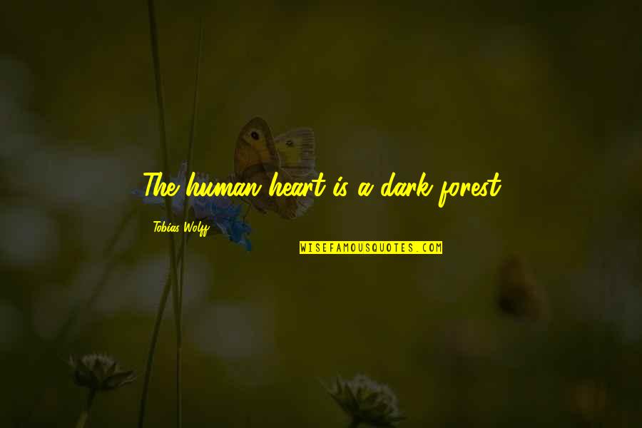 Sudonix Quotes By Tobias Wolff: The human heart is a dark forest Sudonix Quotes By Tobias Wolff: The human heart is a dark forest