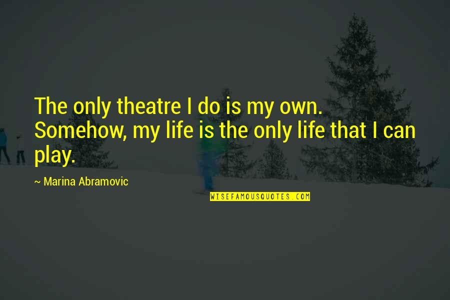 Sudor En Quotes By Marina Abramovic: The only theatre I do is my own.