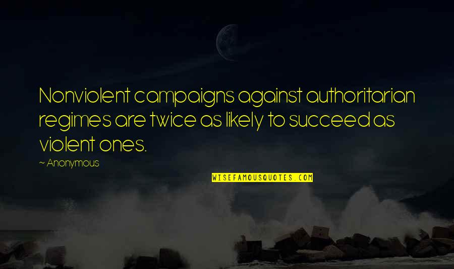 Sudoresis Quotes By Anonymous: Nonviolent campaigns against authoritarian regimes are twice as