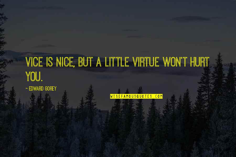 Sudoriferous Cyst Quotes By Edward Gorey: Vice is nice, but a little virtue won't