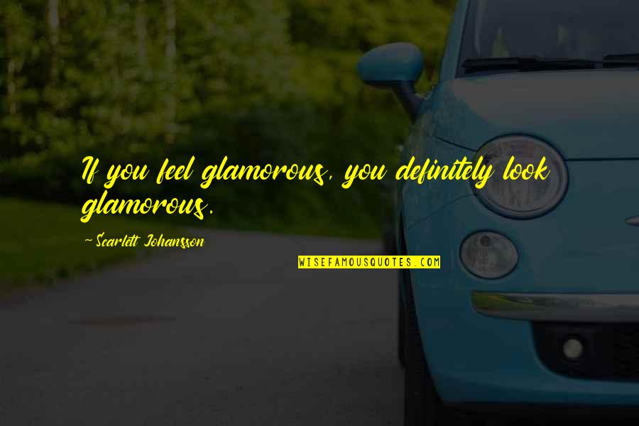 Sudoriferous Quotes By Scarlett Johansson: If you feel glamorous, you definitely look glamorous.