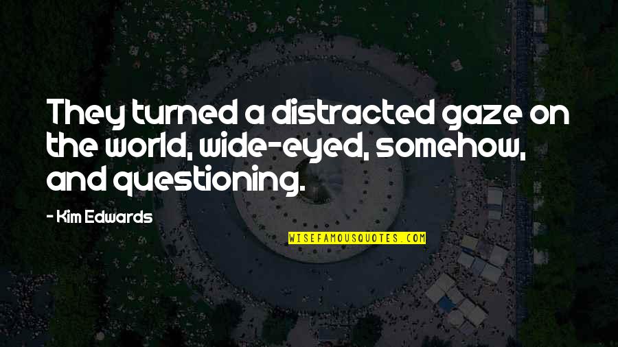 Sudovi U Quotes By Kim Edwards: They turned a distracted gaze on the world,