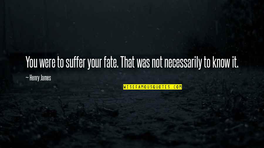 Sudraba Nams Quotes By Henry James: You were to suffer your fate. That was