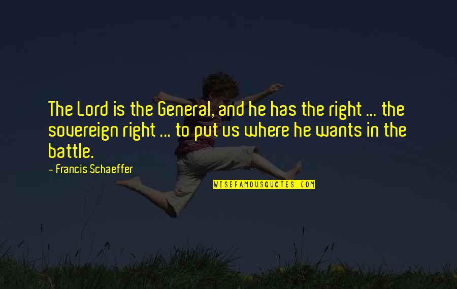 Sudraba Sulfids Quotes By Francis Schaeffer: The Lord is the General, and he has Sudraba Sulfids Quotes By Francis Schaeffer: The Lord is the General, and he has