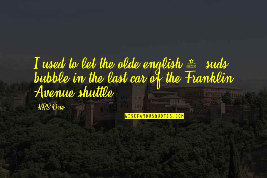 Suds Quotes By KRS-One: I used to let the olde english 8-