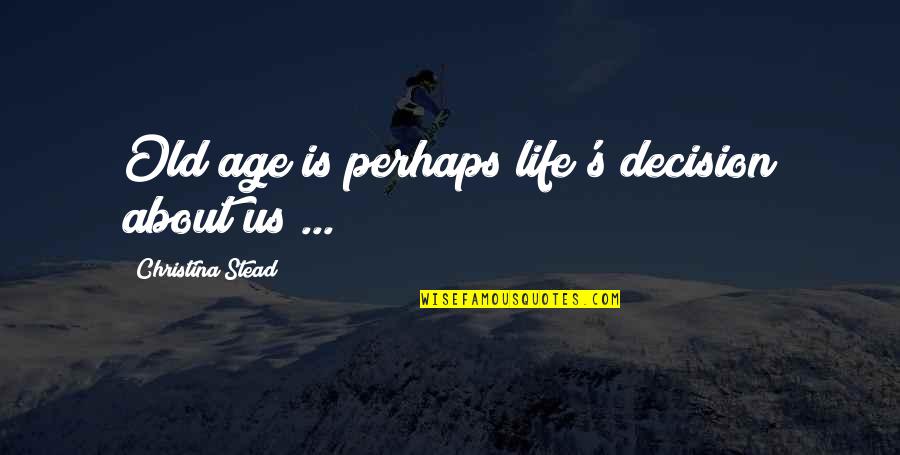 Sudsy Slim Quotes By Christina Stead: Old age is perhaps life's decision about us