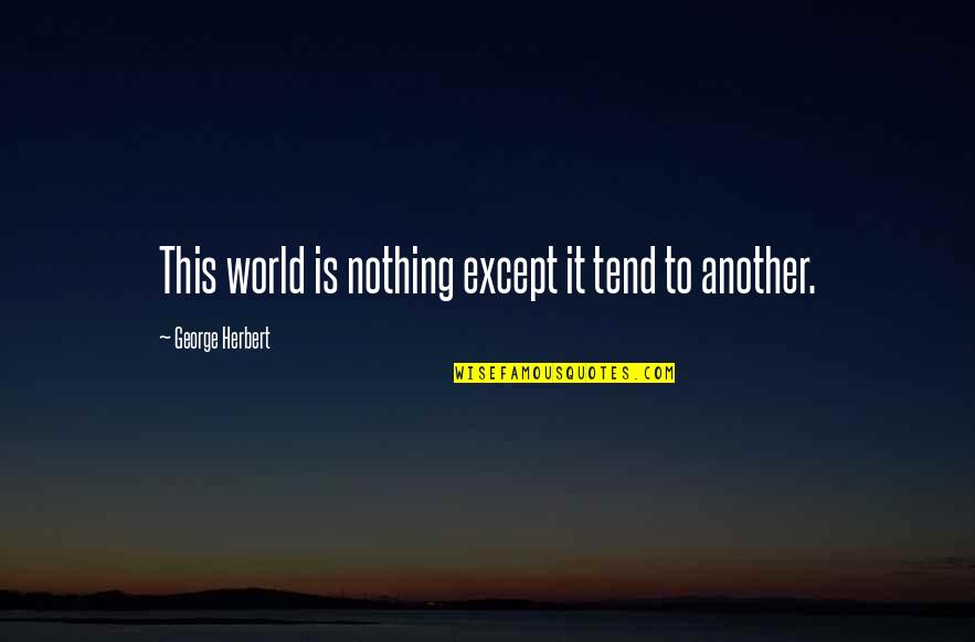 Sudura Tig Quotes By George Herbert: This world is nothing except it tend to Sudura Tig Quotes By George Herbert: This world is nothing except it tend to