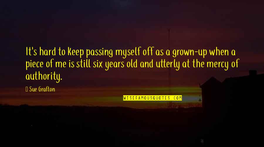 Sue A Quotes By Sue Grafton: It's hard to keep passing myself off as