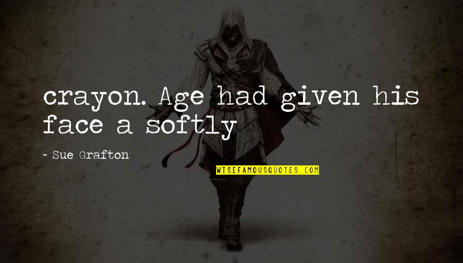 Sue A Quotes By Sue Grafton: crayon. Age had given his face a softly