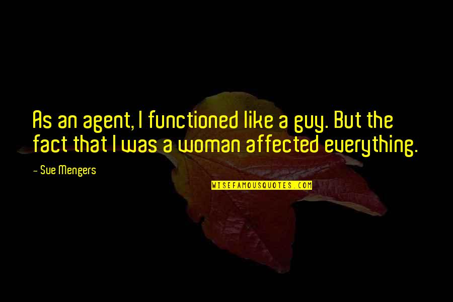Sue A Quotes By Sue Mengers: As an agent, I functioned like a guy.