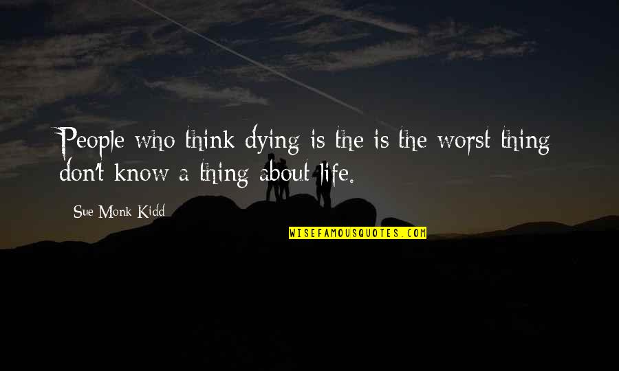 Sue A Quotes By Sue Monk Kidd: People who think dying is the is the