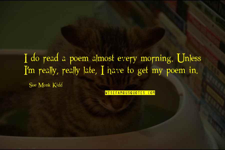 Sue A Quotes By Sue Monk Kidd: I do read a poem almost every morning.