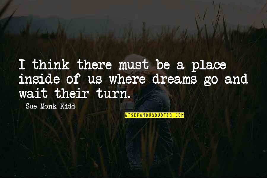 Sue A Quotes By Sue Monk Kidd: I think there must be a place inside