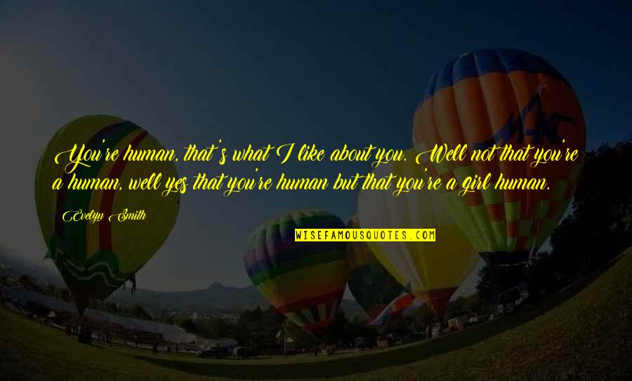 Sue Bird Quotes By Evelyn Smith: You're human, that's what I like about you. Sue Bird Quotes By Evelyn Smith: You're human, that's what I like about you.