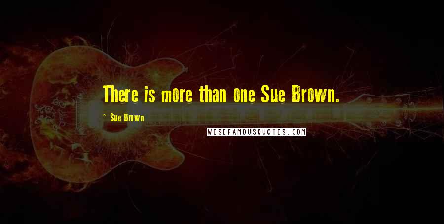 Sue Brown quotes: There is more than one Sue Brown.