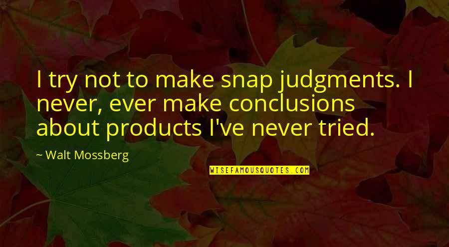 Sue Collini Quotes By Walt Mossberg: I try not to make snap judgments. I