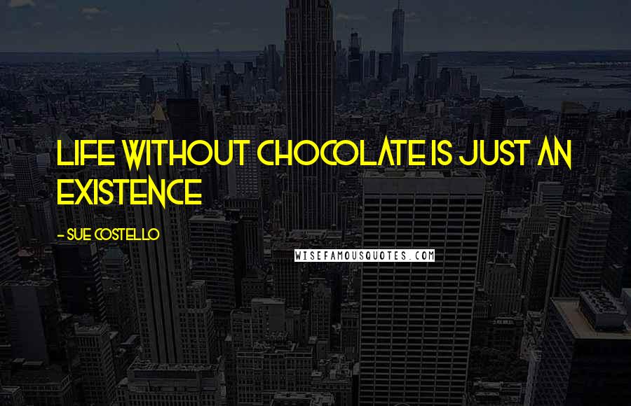 Sue Costello quotes: Life without chocolate is just an existence