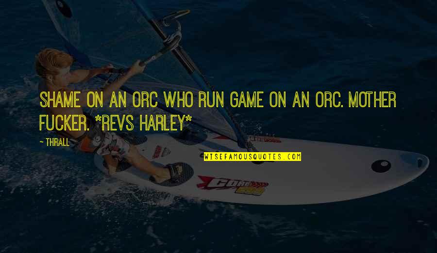 Sue Ellen Ewing Quotes By Thrall: Shame on an orc who run game on