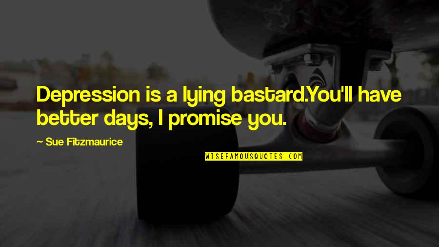 Sue Fitzmaurice Quotes By Sue Fitzmaurice: Depression is a lying bastard.You'll have better days,