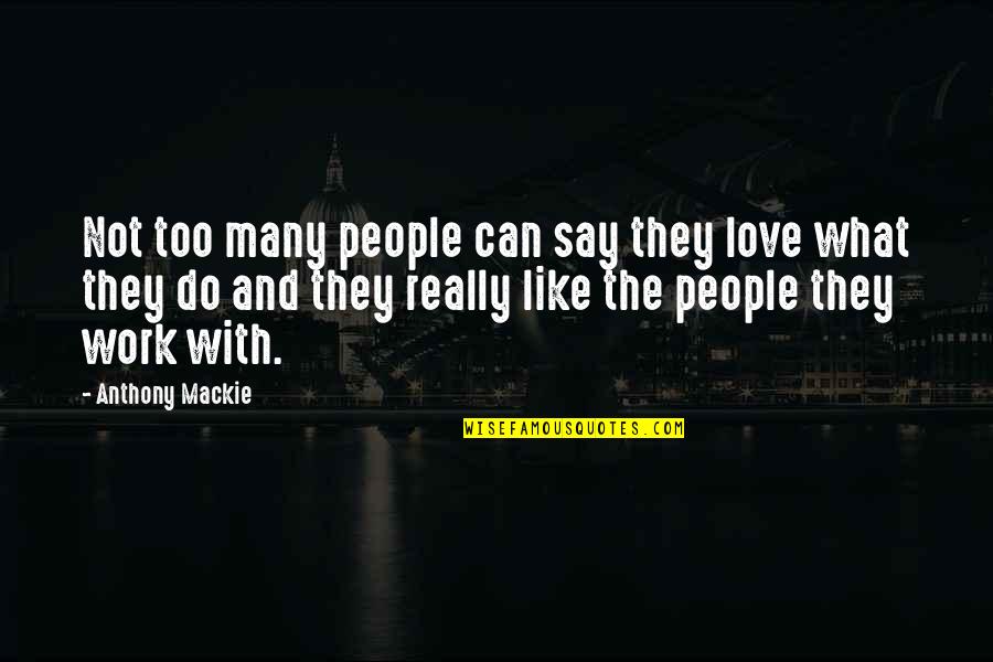 Sue Glee Quotes By Anthony Mackie: Not too many people can say they love Sue Glee Quotes By Anthony Mackie: Not too many people can say they love
