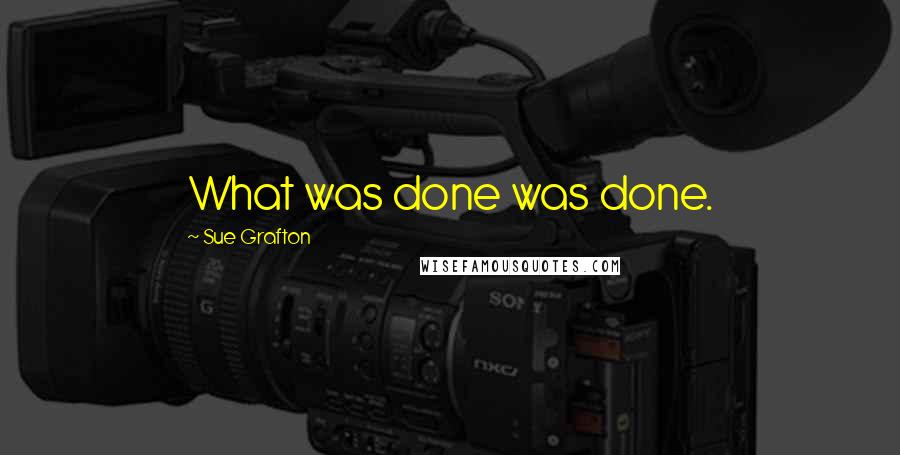 Sue Grafton quotes: What was done was done.