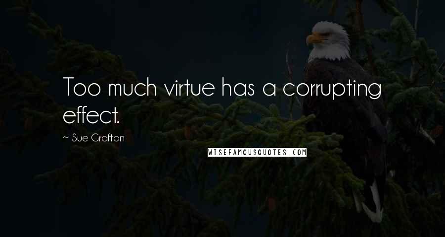 Sue Grafton quotes: Too much virtue has a corrupting effect.