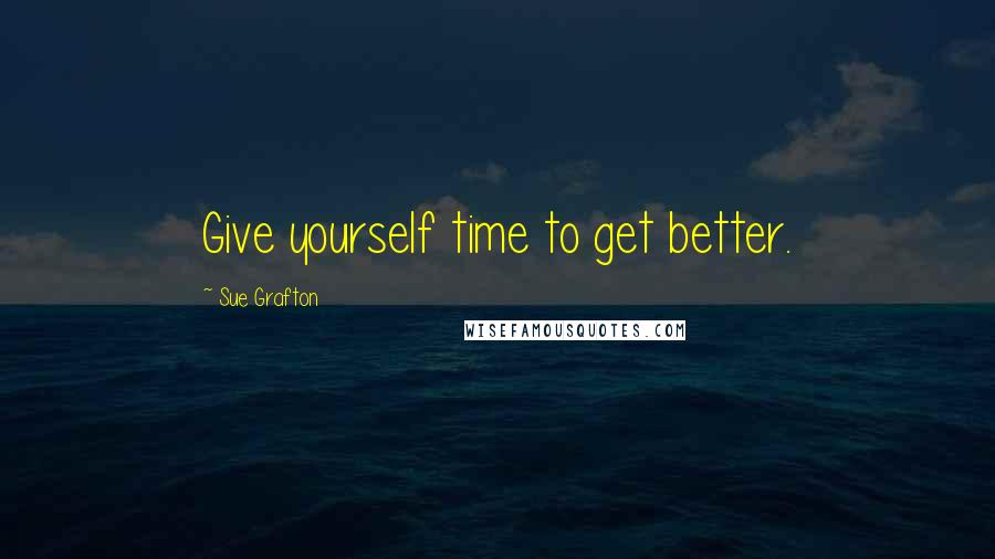 Sue Grafton quotes: Give yourself time to get better.