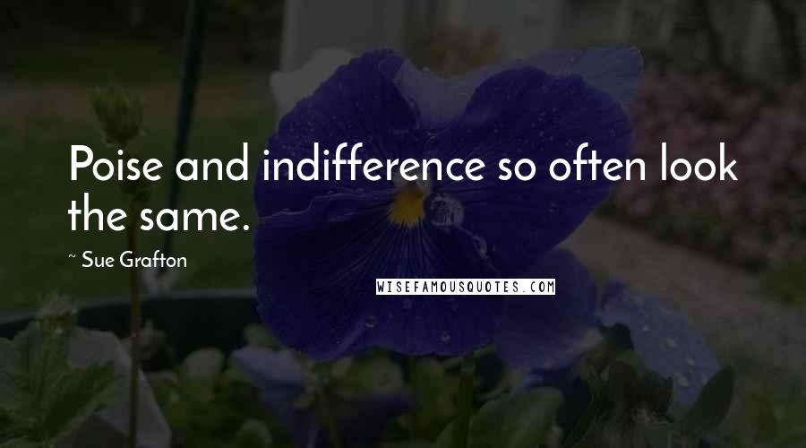Sue Grafton quotes: Poise and indifference so often look the same.