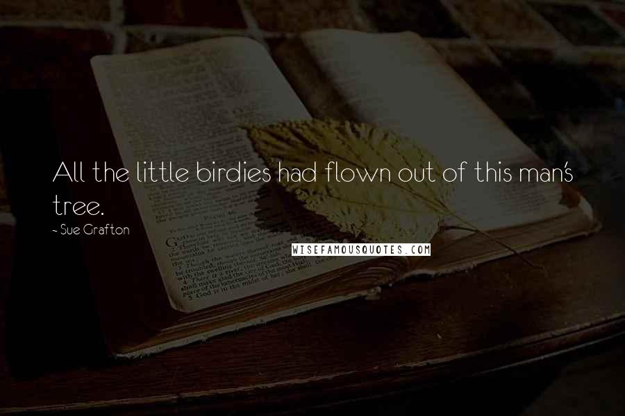Sue Grafton quotes: All the little birdies had flown out of this man's tree.